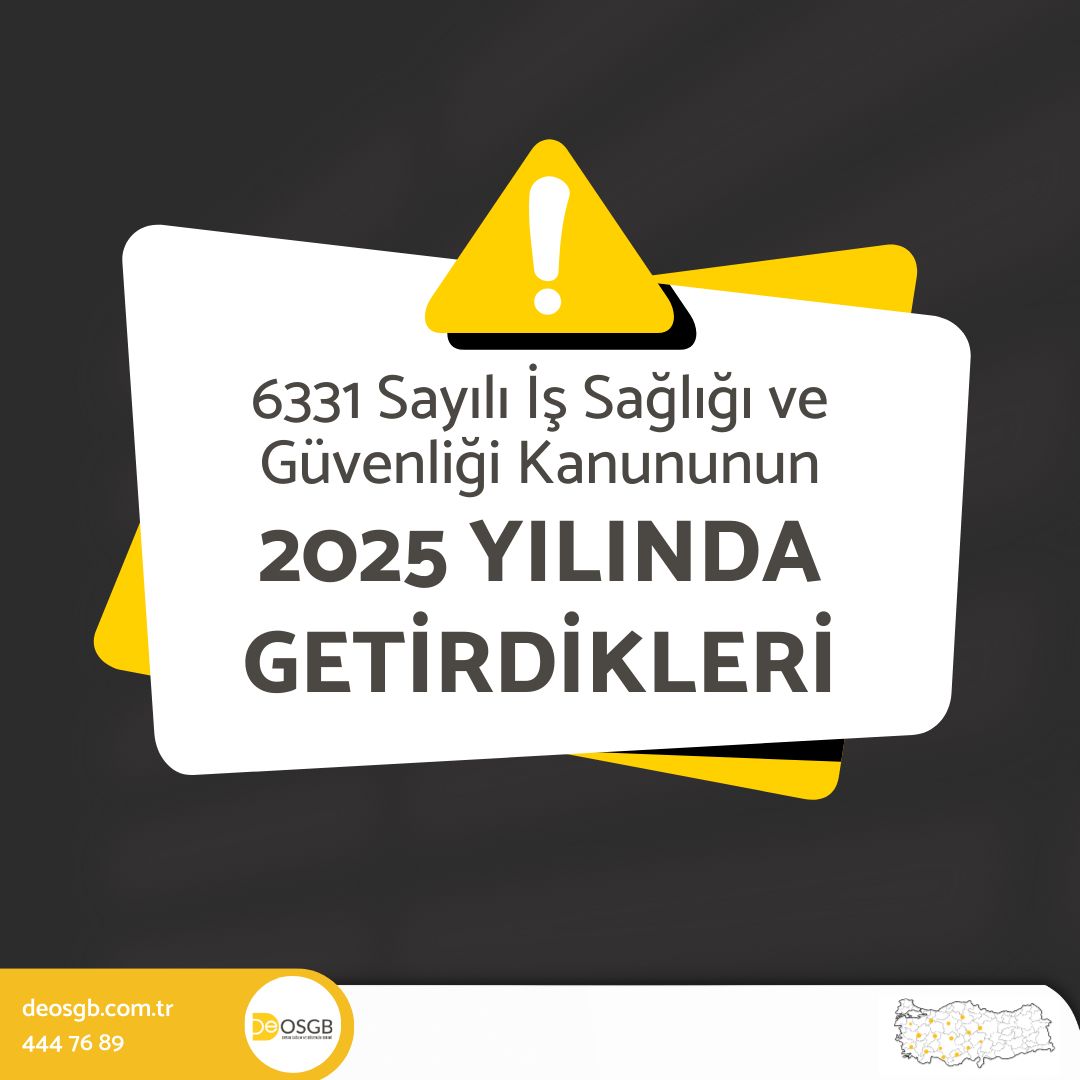6331 Sayılı İş Sağlığı ve Güvenliği Kanununun 2025 Yılında Getirdikleri